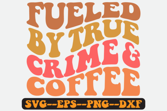 Fueled by True Crime and Coffee Svg Png Review