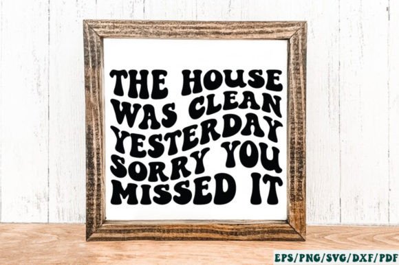 The House Was Clean Yesterday Sorry You